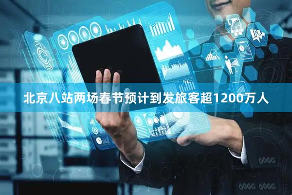 北京八站两场春节预计到发旅客超1200万人