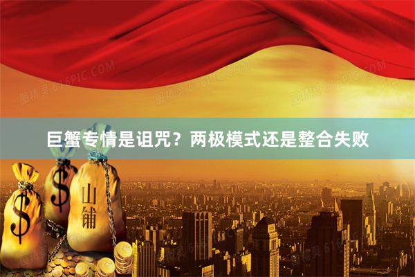 巨蟹专情是诅咒？两极模式还是整合失败
