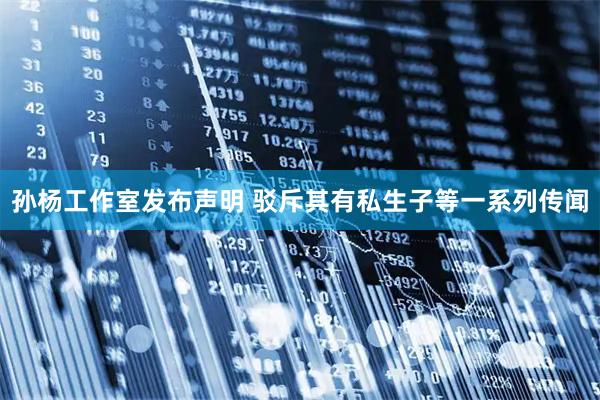 孙杨工作室发布声明 驳斥其有私生子等一系列传闻